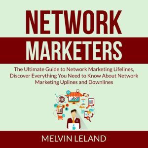 Network Marketers The Ultimate Guide..., Melvin Leland