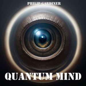 Quantum Mind, Philip Gardiner