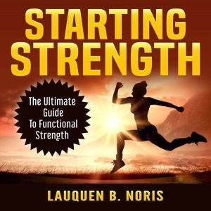 Starting Strength The Ultimate Guide..., Lauquen B. Noris