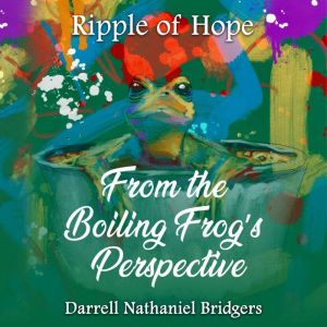 RIPPLE OF HOPE: FROM THE BOILING FROGS PERSPECTIVE