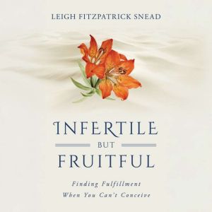 Infertile but Fruitful, Leigh Fitzpatrick Snead