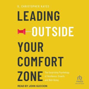 Leading Outside Your Comfort Zone: The Surprising Psychology of Resilience, Growth, and Well-Being