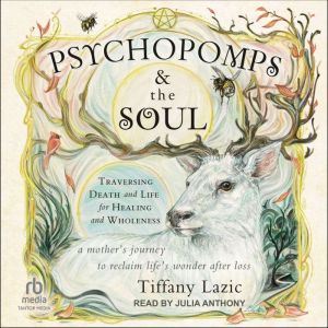 Psychopomps & the Soul: Traversing Death and Life for Healing and Wholeness