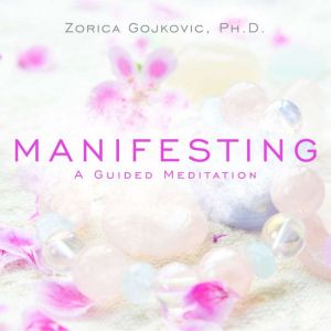 Manifesting, Zorica Gojkovic, Ph.D.