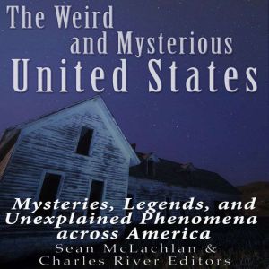 The Weird and Mysterious United State..., Charles River Editors