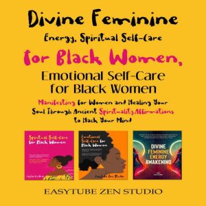 Divine Feminine Energy, Spiritual Self-Care for Black Women & Emotional SelfCare for Black Women: Manifesting for Women and He