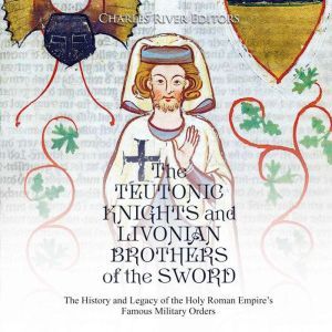 Teutonic Knights and Livonian Brother..., Charles River Editors