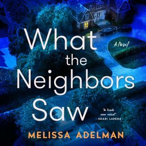 What the Neighbors Saw: A Novel