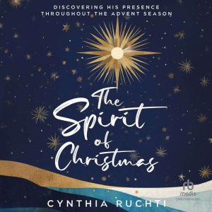 The Spirit of Christmas: Discovering His Presence Throughout the Advent Season
