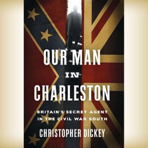 Our Man in Charleston, Christopher Dickey