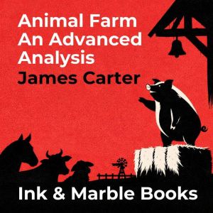 Animal Farm An Advanced Analysis, James Carter