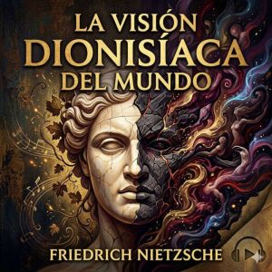 La Vision Dionisiaca del Mundo, Friedrich Nietzsche