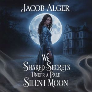 We shared secrets under a pale silent moon