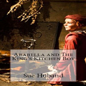 Arabella and The Kings Kitchen Boy, Sue Huband