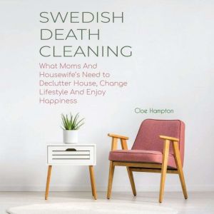 SWEDISH DEATH CLEANING: What Moms And Housewifes Need to Declutter House, Change Lifestyle And Enjoy Happiness