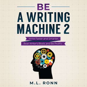 Be a Writing Machine 2, M.L. Ronn