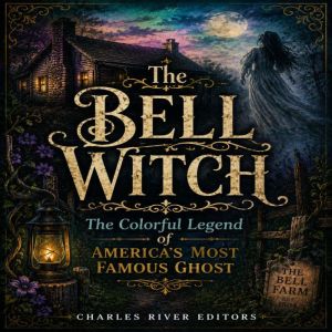 The Bell Witch The Colorful Legend o..., Charles River Editors