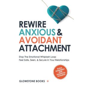 Rewire Anxious  Avoidant Attachment, GLOWSTONE BOOKS