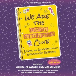 We Are the Baby-Sitters Club: Essays and Artwork from Grown-Up Readers, Marisa Crawford