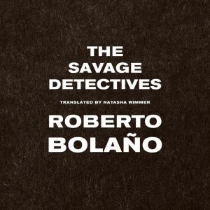 The Savage Detectives: A Novel