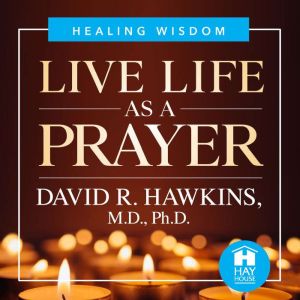Live Life As A Prayer, David R. Hawkins, MDPHD