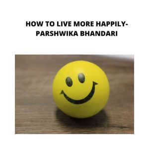 how to live more happily, Parshwika Bhandari