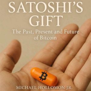 Satoshis Gift: The Past, Present and Future of Bitcoin