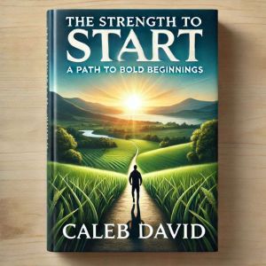 The Strength to Start: A Path to Bold Beginnings