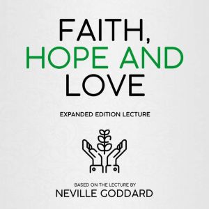Faith, Hope And Love, Neville Goddard