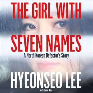 The Girl with Seven Names A North Korean Defectors Story, Hyeonseo Lee
