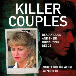 Killer Couples: Deadly Duos and Their Horrifying Deeds