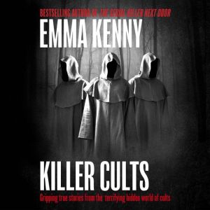 Killer Cults: Gripping true stories from the terrifying hidden world of cults