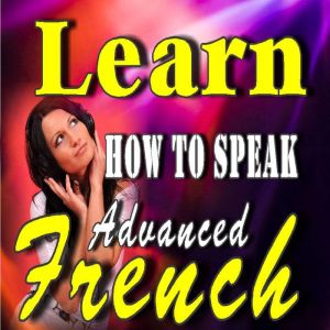 Learn How to Speak Advanced French, Various Authors