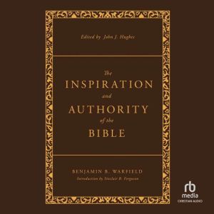 The Inspiration and Authority of the ..., Benjamin B. Warfield