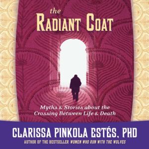 The Radiant Coat, Clarissa Pinkola Estes, Ph.D.