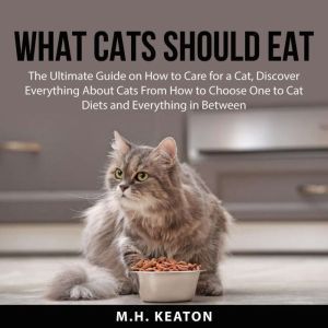 What Cats Should Eat The Ultimate Gu..., M.H. Keaton
