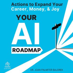 Your AI Roadmap: Actions to Expand Your Career, Money, and Joy