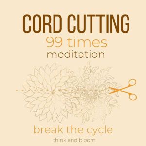 CordCutting 99 times Meditation  br..., Think and Bloom