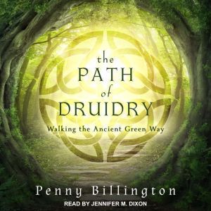The Path of Druidry: Walking the Ancient Green Way, Penny Billington