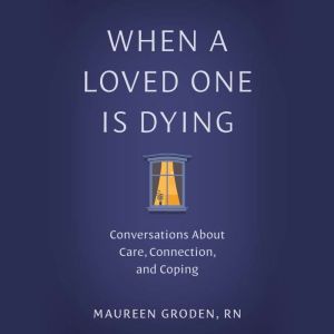 When a Loved One Is Dying, Maureen Groden RN