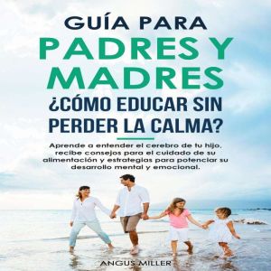 Guia para Padres y Madres Como educa..., Angus Miller