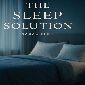 The Sleep Solution: Your Science Backed Guide to Restful Nights, Overcome Insomnia, Improve Sleep Quality, and Wake Up Refresh