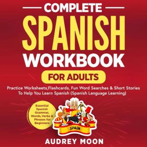 Complete Spanish Workbook for Adults: Essential Spanish Grammar, Words, Verbs & Phrases for Beginners- Practice Worksheets, Fl