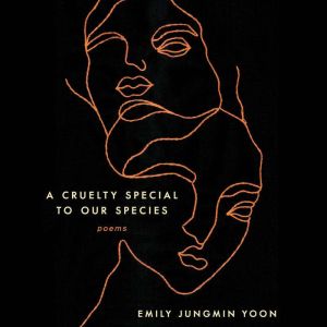 A Cruelty Special to Our Species, Emily Jungmin Yoon