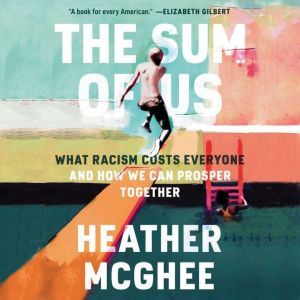 The Sum of Us: What Racism Costs Everyone and How We Can Prosper Together, Heather McGhee