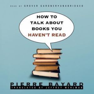 How to Talk about Books You Havent R..., Pierre Bayard