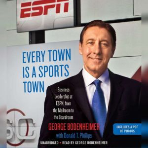 Every Town Is a Sports Town: Business Leadership at ESPN, from the Mailroom to the Boardroom, George Bodenheimer