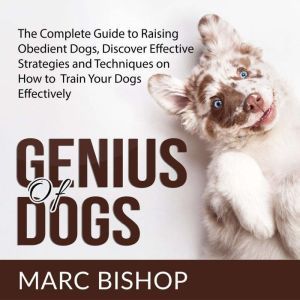 Genius of Dogs The Complete Guide to..., Marc Bishop