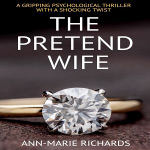 The Pretend Wife A gripping psycholo..., AnnMarie Richards