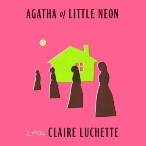 Agatha of Little Neon, Claire Luchette